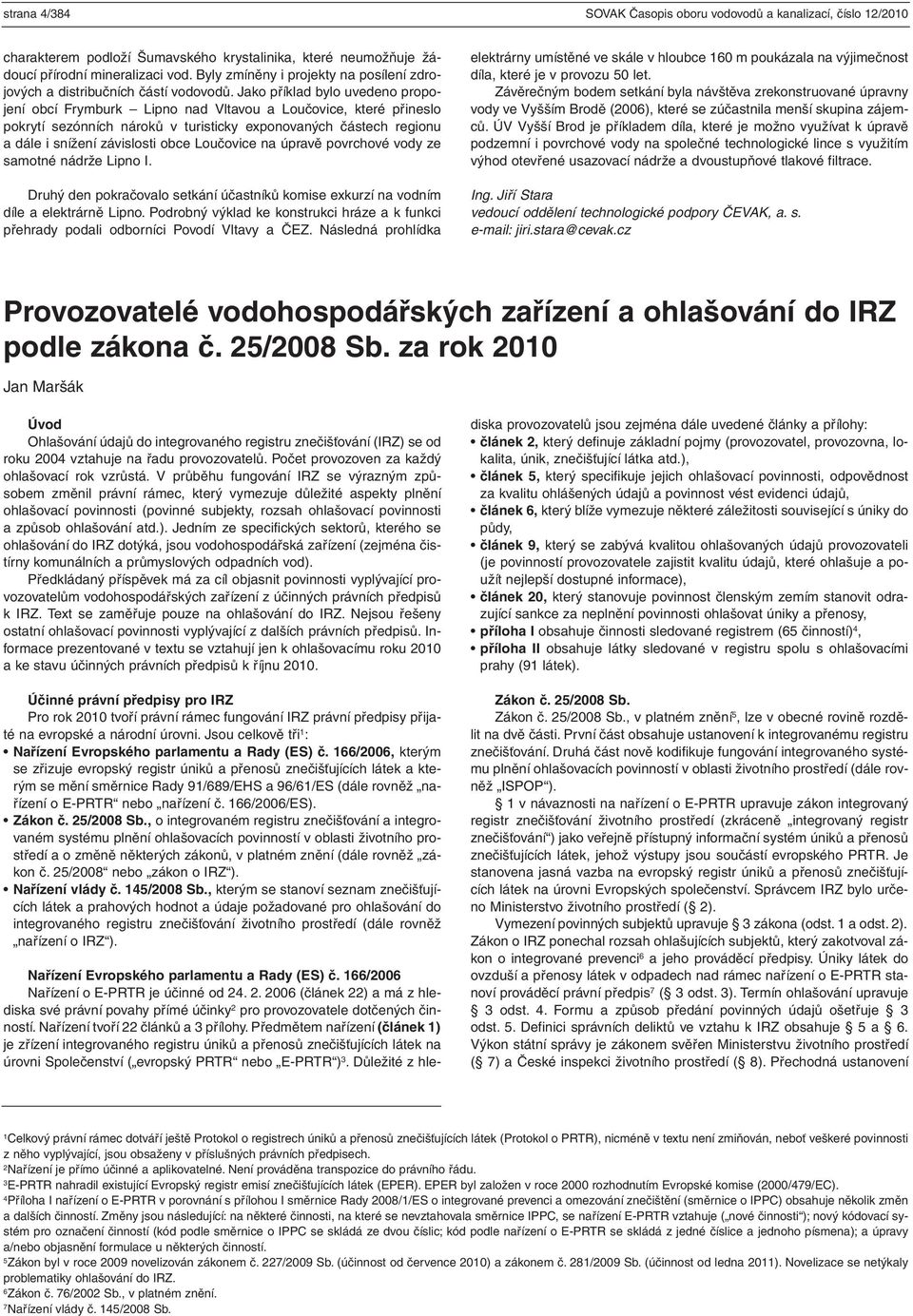 Jako příklad bylo uvedeno propojení obcí Frymburk Lipno nad Vltavou a Loučovice, které přineslo pokrytí sezónních nároků v turisticky exponovaných částech regionu a dále i snížení závislosti obce