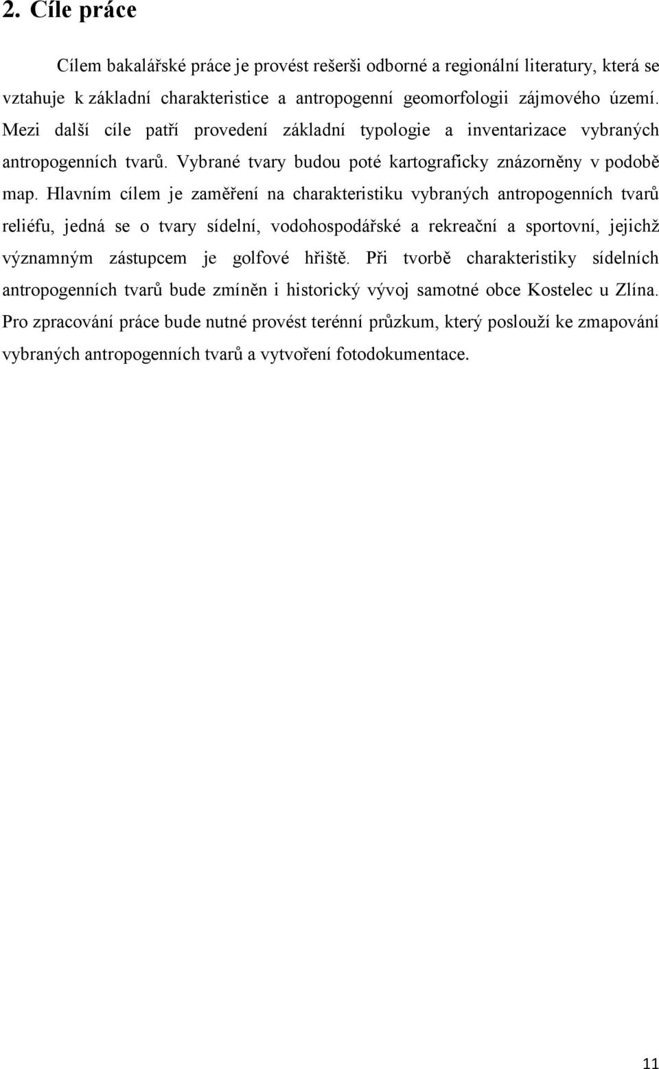 Hlavním cílem je zaměření na charakteristiku vybraných antropogenních tvarů reliéfu, jedná se o tvary sídelní, vodohospodářské a rekreační a sportovní, jejichž významným zástupcem je golfové hřiště.