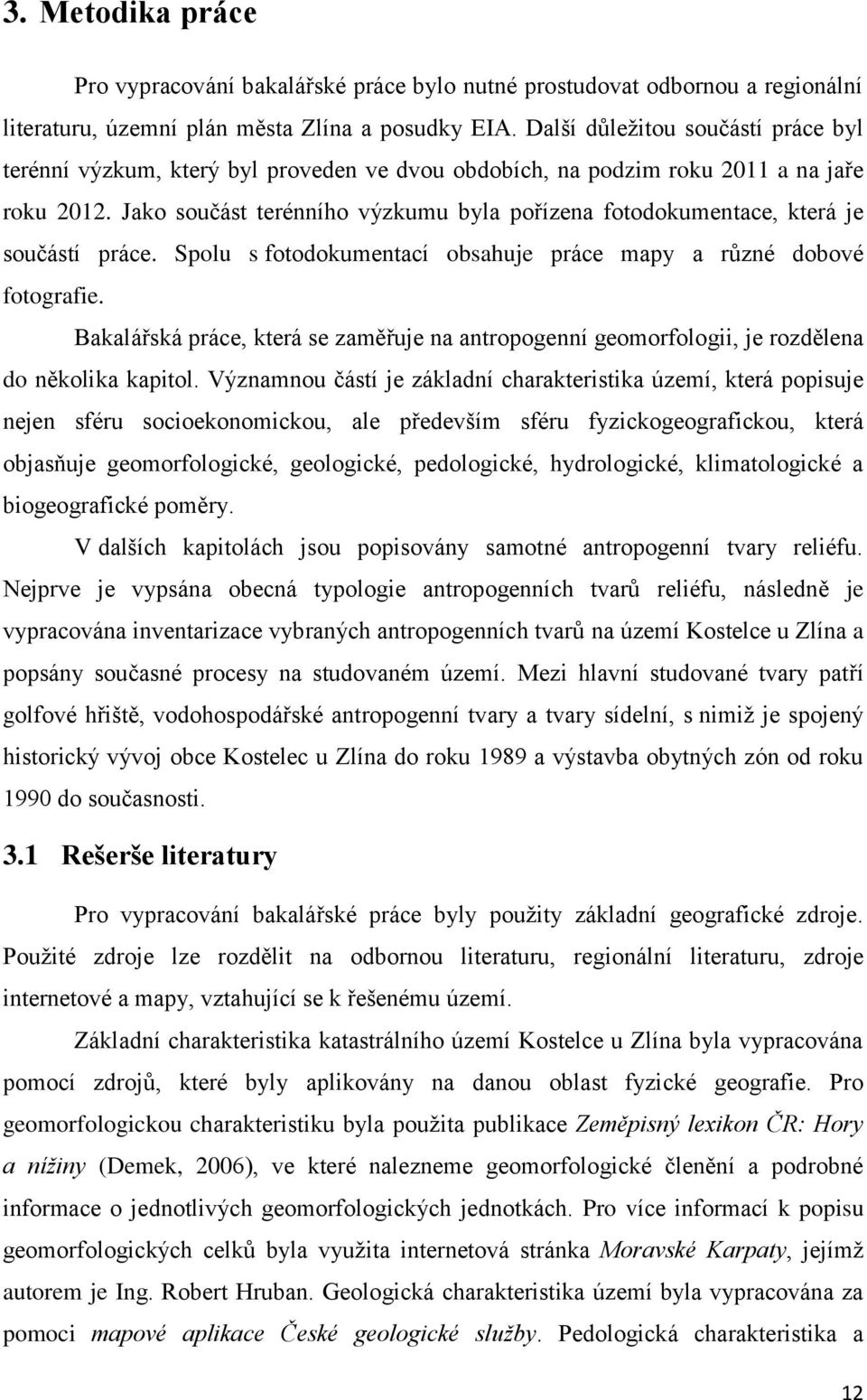 Jako součást terénního výzkumu byla pořízena fotodokumentace, která je součástí práce. Spolu s fotodokumentací obsahuje práce mapy a různé dobové fotografie.