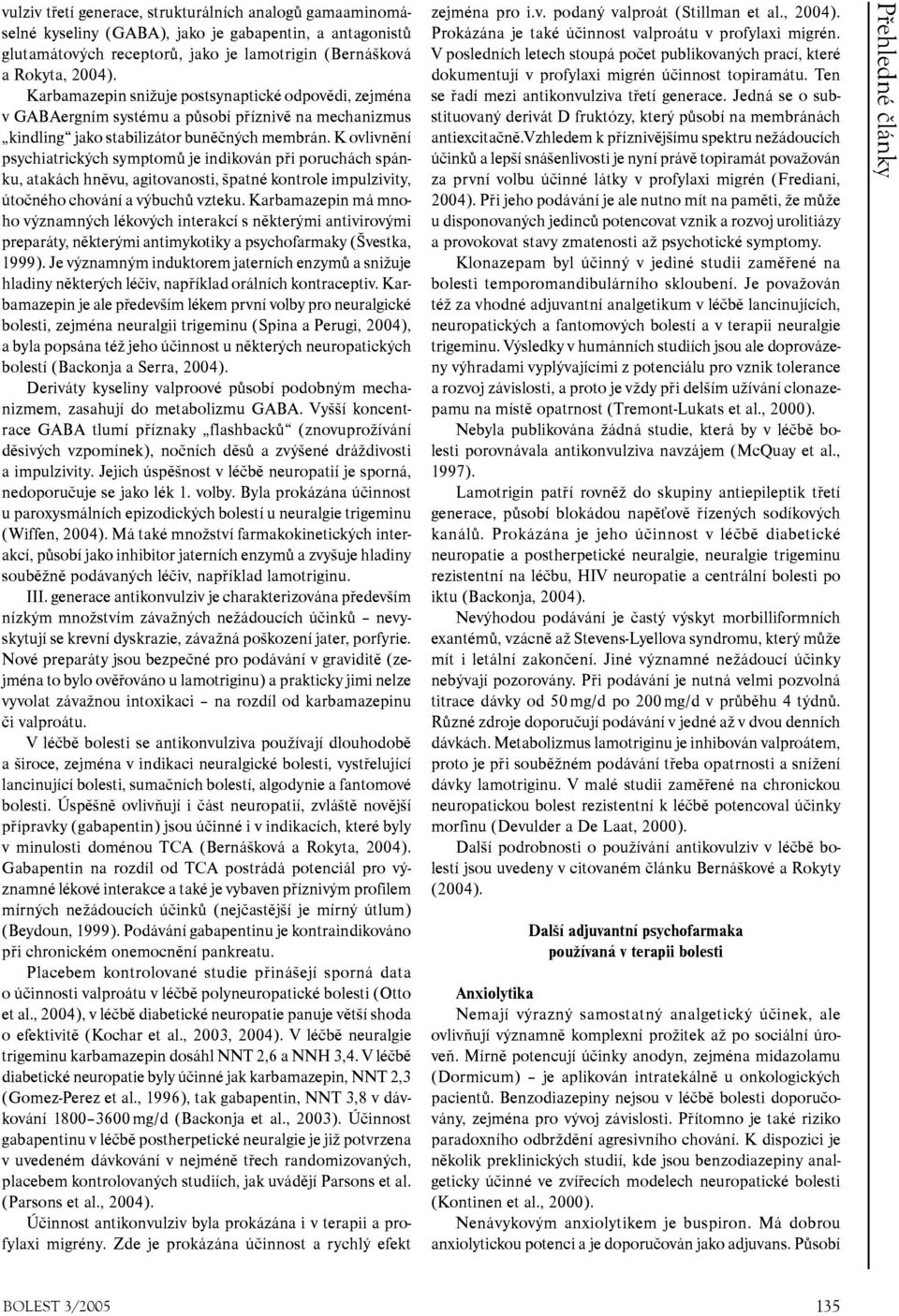 K ovlivnění psychiatrických symptomů je indikován při poruchách spánku, atakách hněvu, agitovanosti, špatné kontrole impulzivity, útočného chování a výbuchů vzteku.