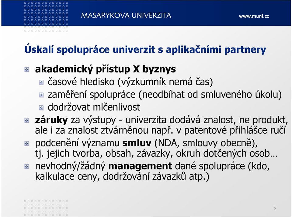 ale i za znalost ztvárněnou např. v patentové přihlášce ručí podcenění významu smluv (NDA, smlouvy obecně), tj.