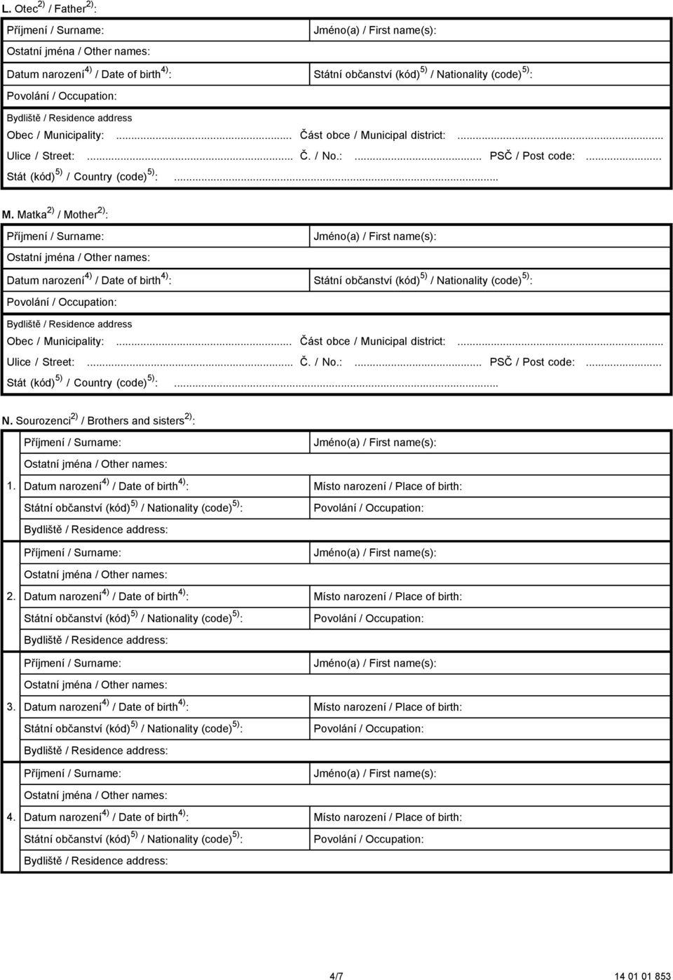 .. Ulice / Street:... Č. / No.:... PSČ / Post code:... Stát (kód) 5) / Country (code) 5) :... N. Sourozenci 2) / Brothers and sisters 2) : 1.