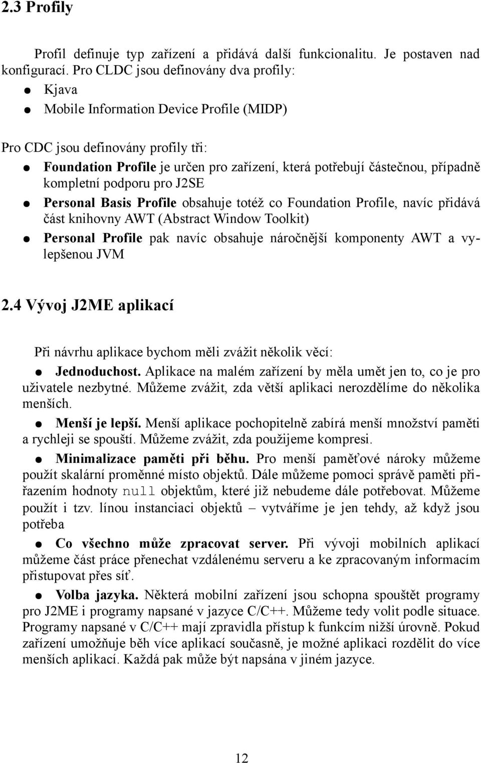 kompletní podporu pro J2SE Personal Basis Profile obsahuje totéž co Foundation Profile, navíc přidává část knihovny AWT (Abstract Window Toolkit) Personal Profile pak navíc obsahuje náročnější