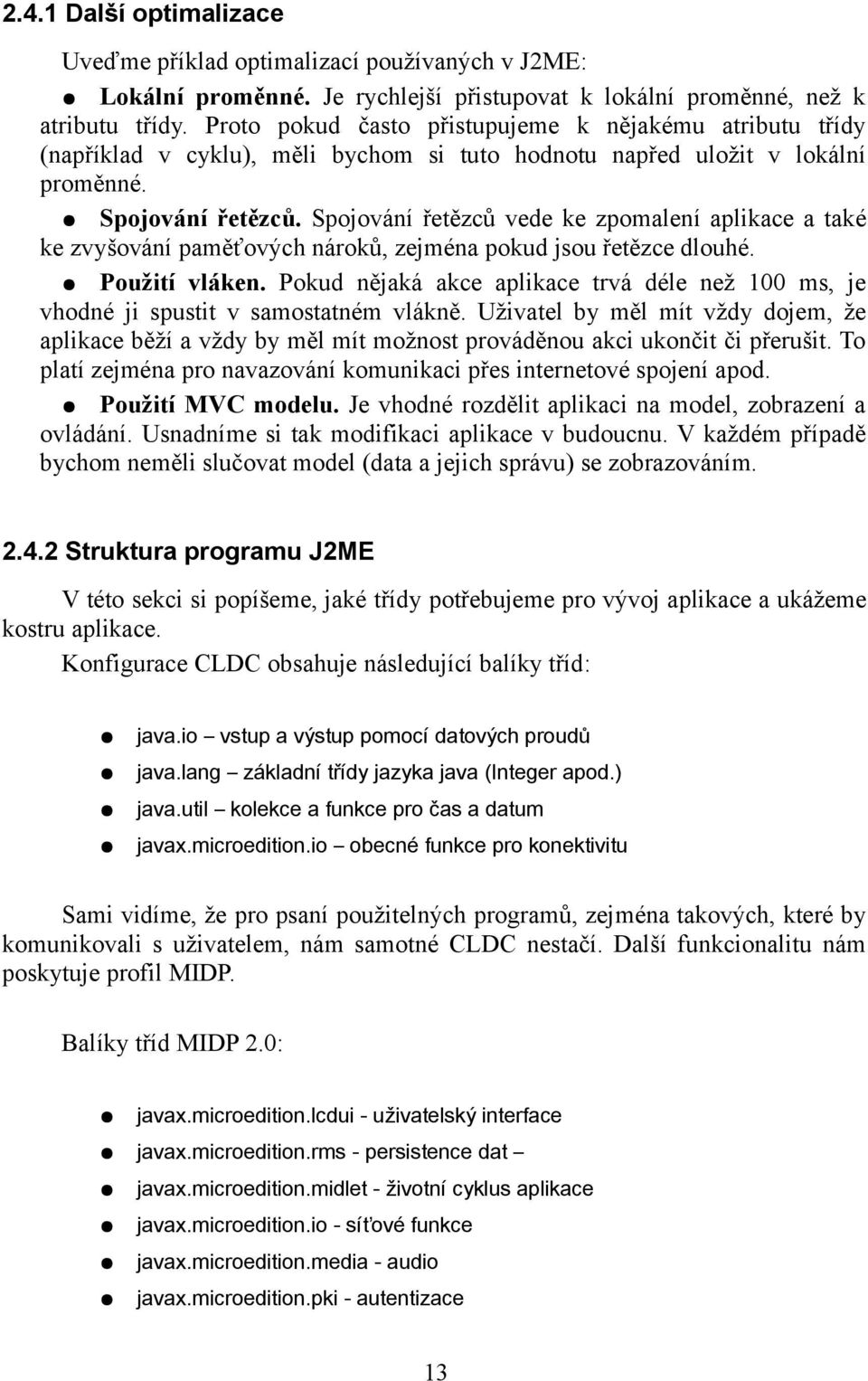 Spojování řetězců vede ke zpomalení aplikace a také ke zvyšování paměťových nároků, zejména pokud jsou řetězce dlouhé. Použití vláken.