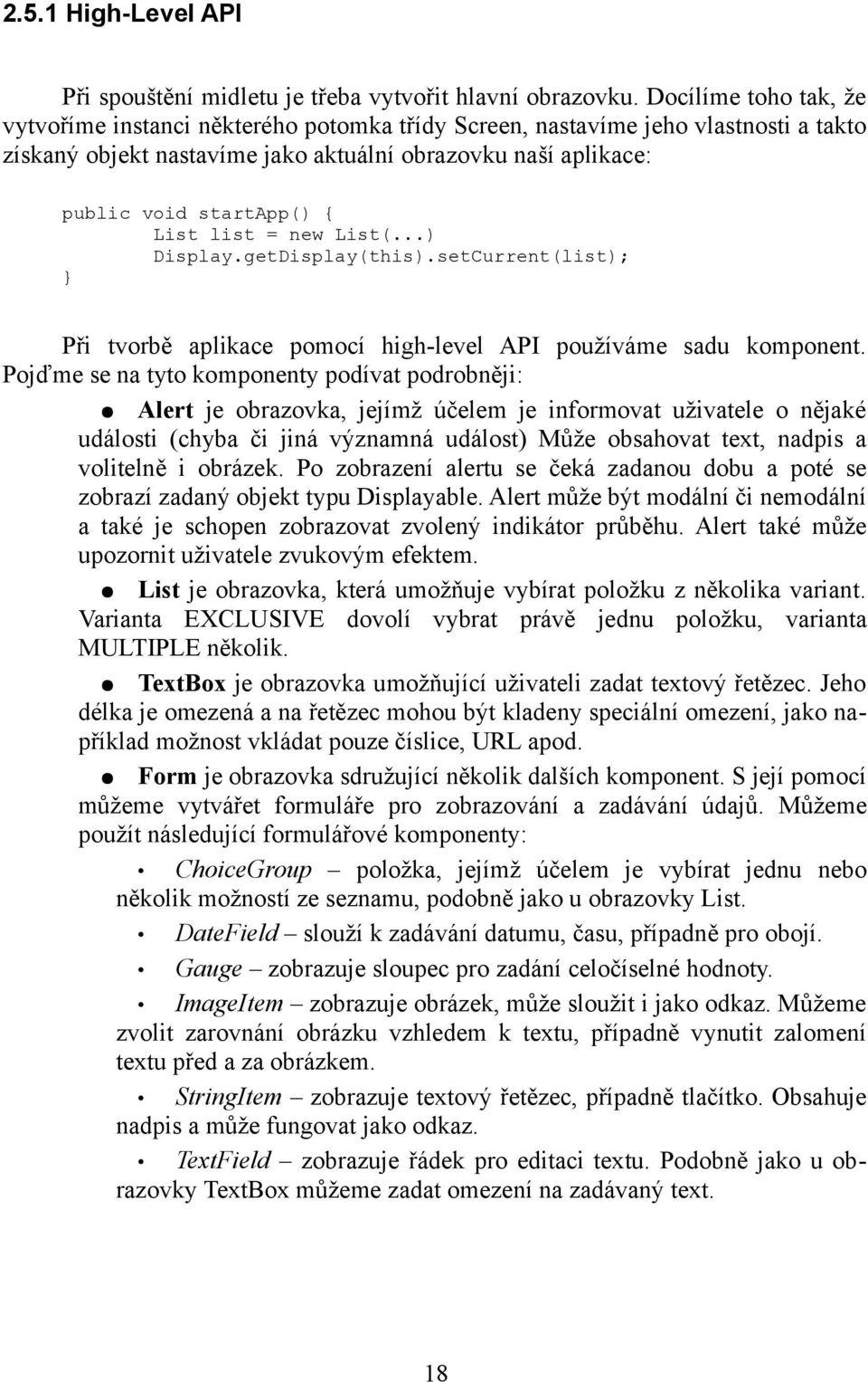 List list = new List(...) Display.getDisplay(this).setCurrent(list); Při tvorbě aplikace pomocí high-level API používáme sadu komponent.