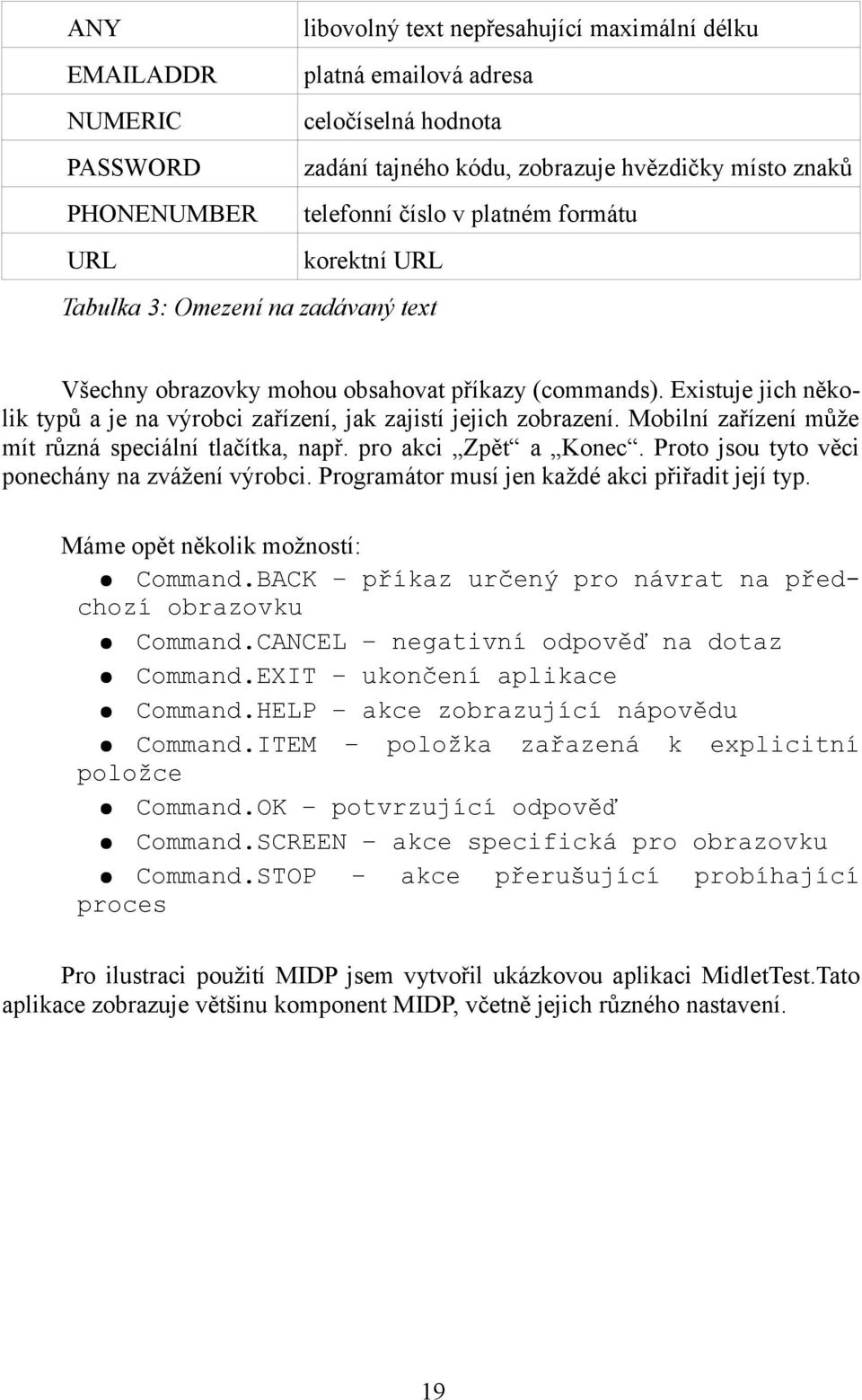 Existuje jich několik typů a je na výrobci zařízení, jak zajistí jejich zobrazení. Mobilní zařízení může mít různá speciální tlačítka, např. pro akci Zpět a Konec.