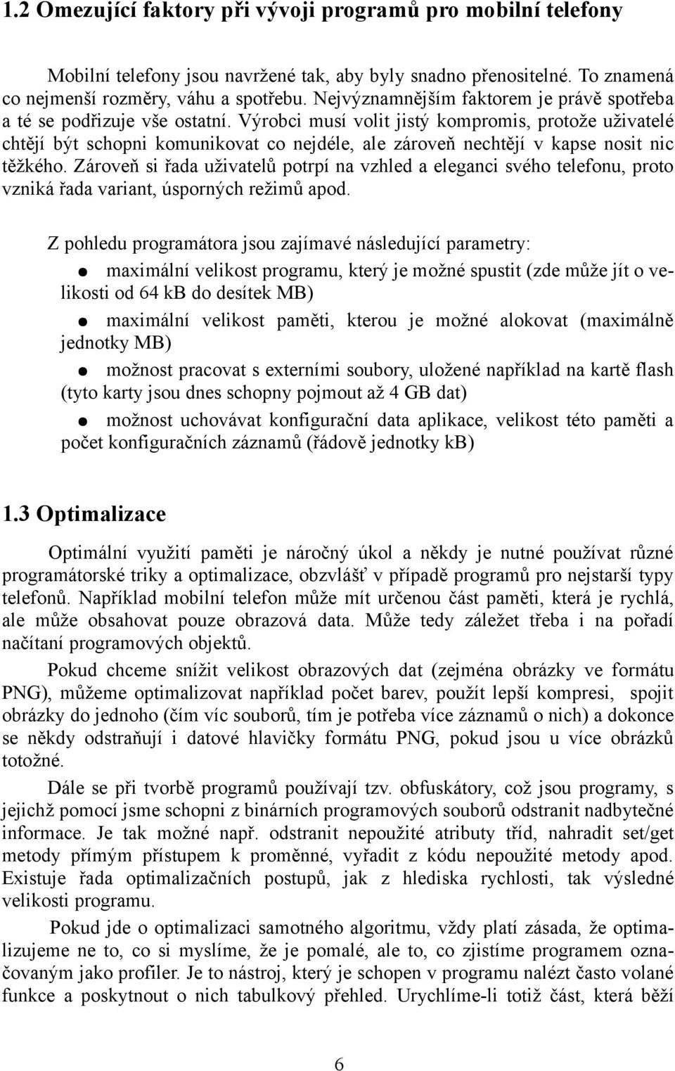 Výrobci musí volit jistý kompromis, protože uživatelé chtějí být schopni komunikovat co nejdéle, ale zároveň nechtějí v kapse nosit nic těžkého.