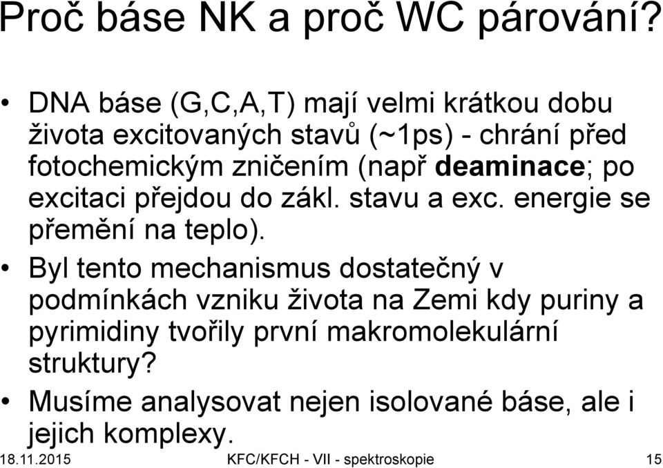 deaminace; po excitaci přejdou do zákl. stavu a exc. energie se přemění na teplo).