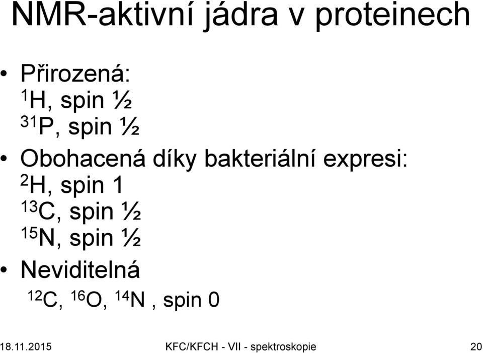 spin 1 13 C, spin ½ 15 N, spin ½ Neviditelná 12 C, 16