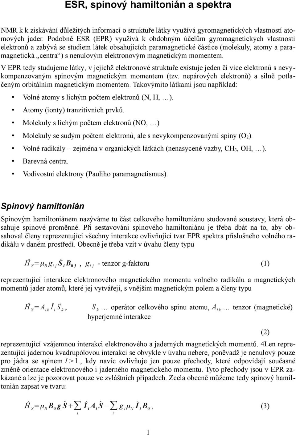 elektronovým magnetckým momentem. V EPR tedy studujeme látky, v jejchž elektronové struktuře exstuje jeden č více elektronů s nevykompenzovaným spnovým magnetckým momentem (tzv.