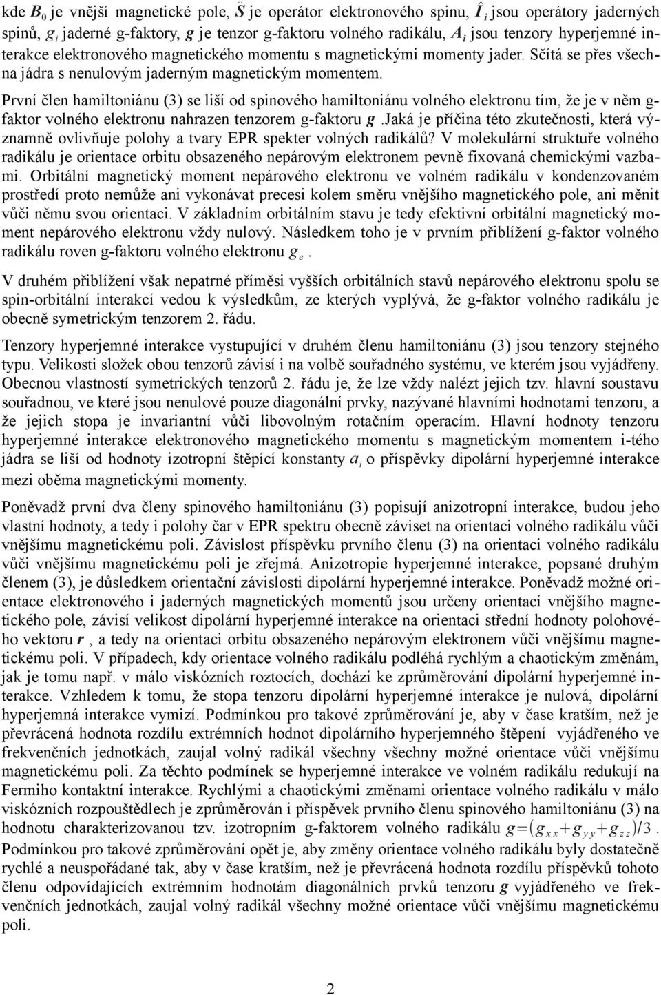 První člen hamltonánu (3) se lší od spnového hamltonánu volného elektronu tím, že je v něm g- faktor volného elektronu nahrazen tenzorem g-faktoru g.