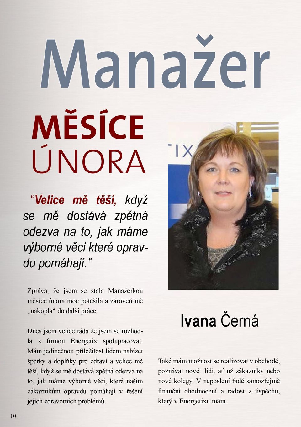 Mám jedinečnou příležitost lidem nabízet šperky a doplňky pro zdraví a velice mě těší, když se mě dostává zpětná odezva na to, jak máme výborné věci, které našim zákazníkům opravdu