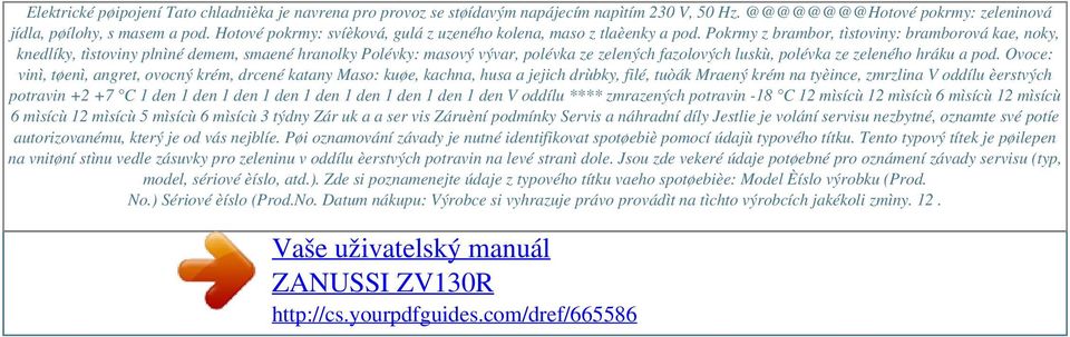 Pokrmy z brambor, tìstoviny: bramborová kae, noky, knedlíky, tìstoviny plnìné demem, smaené hranolky Polévky: masový vývar, polévka ze zelených fazolových luskù, polévka ze zeleného hráku a pod.