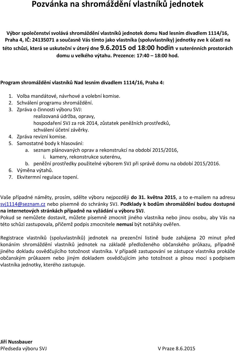 Program shromáždění vlastníků Nad lesním divadlem 1114/16, Praha 4: 1. Volba mandátové, návrhové a volební komise. 2. Schválení programu shromáždění. 3.