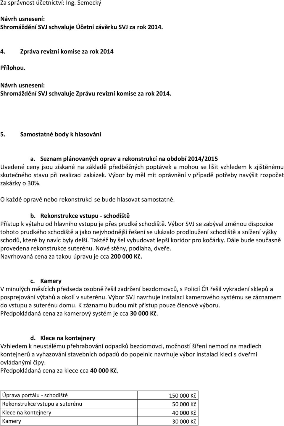 Seznam plánovaných oprav a rekonstrukcí na období 2014/2015 Uvedené ceny jsou získané na základě předběžných poptávek a mohou se lišit vzhledem k zjištěnému skutečného stavu při realizaci zakázek.