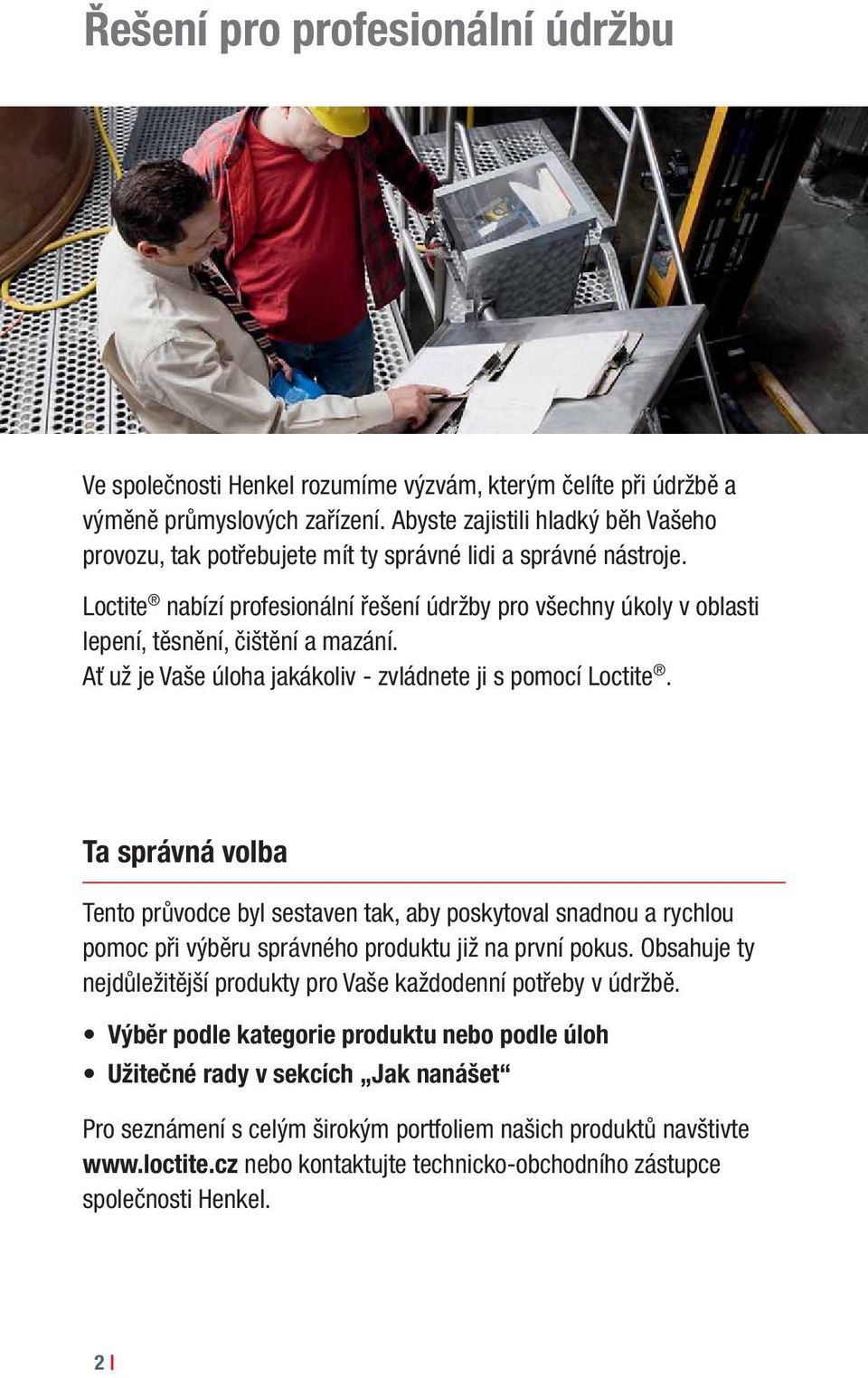 Loctite nabízí profesionální řešení údržby pro všechny úkoly v oblasti lepení, těsnění, čištění a mazání. Ať už je Vaše úloha jakákoliv - zvládnete ji s pomocí Loctite.