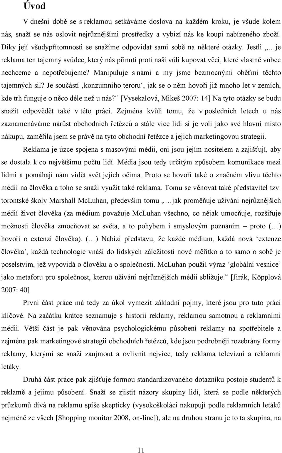 Jestli je reklama ten tajemný svůdce, který nás přinutí proti naší vůli kupovat věci, které vlastně vůbec nechceme a nepotřebujeme? Manipuluje s námi a my jsme bezmocnými oběťmi těchto tajemných sil?