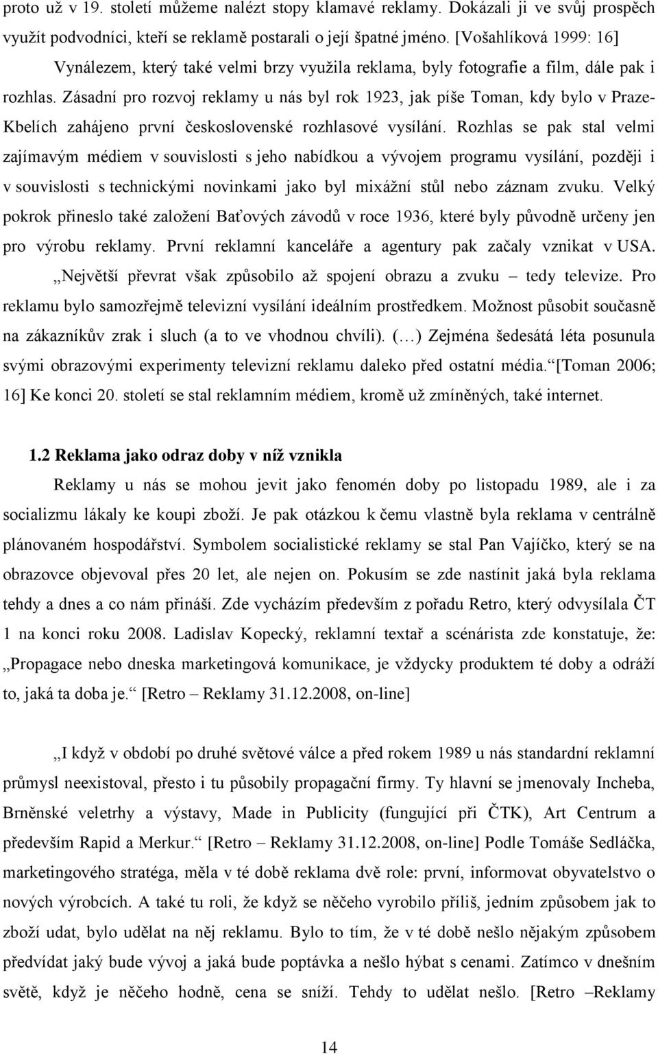 Zásadní pro rozvoj reklamy u nás byl rok 1923, jak píše Toman, kdy bylo v Praze- Kbelích zahájeno první československé rozhlasové vysílání.