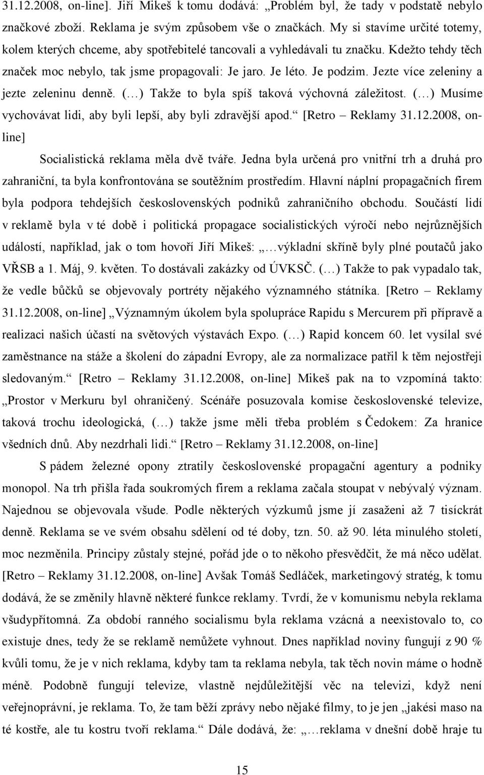 Jezte více zeleniny a jezte zeleninu denně. ( ) Takţe to byla spíš taková výchovná záleţitost. ( ) Musíme vychovávat lidi, aby byli lepší, aby byli zdravější apod. [Retro Reklamy 31.12.