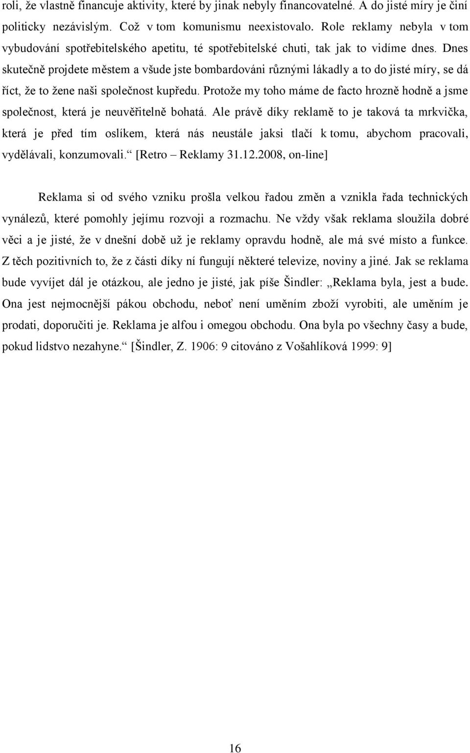 Dnes skutečně projdete městem a všude jste bombardováni různými lákadly a to do jisté míry, se dá říct, ţe to ţene naši společnost kupředu.