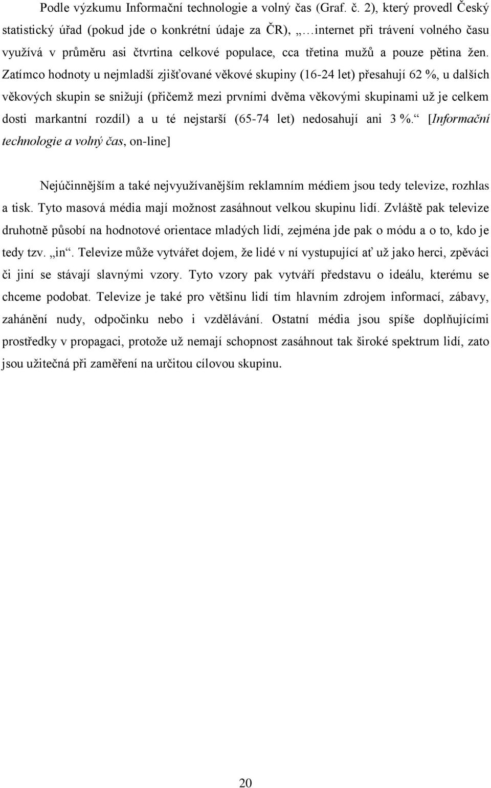 2), který provedl Český statistický úřad (pokud jde o konkrétní údaje za ČR), internet při trávení volného času vyuţívá v průměru asi čtvrtina celkové populace, cca třetina muţů a pouze pětina ţen.