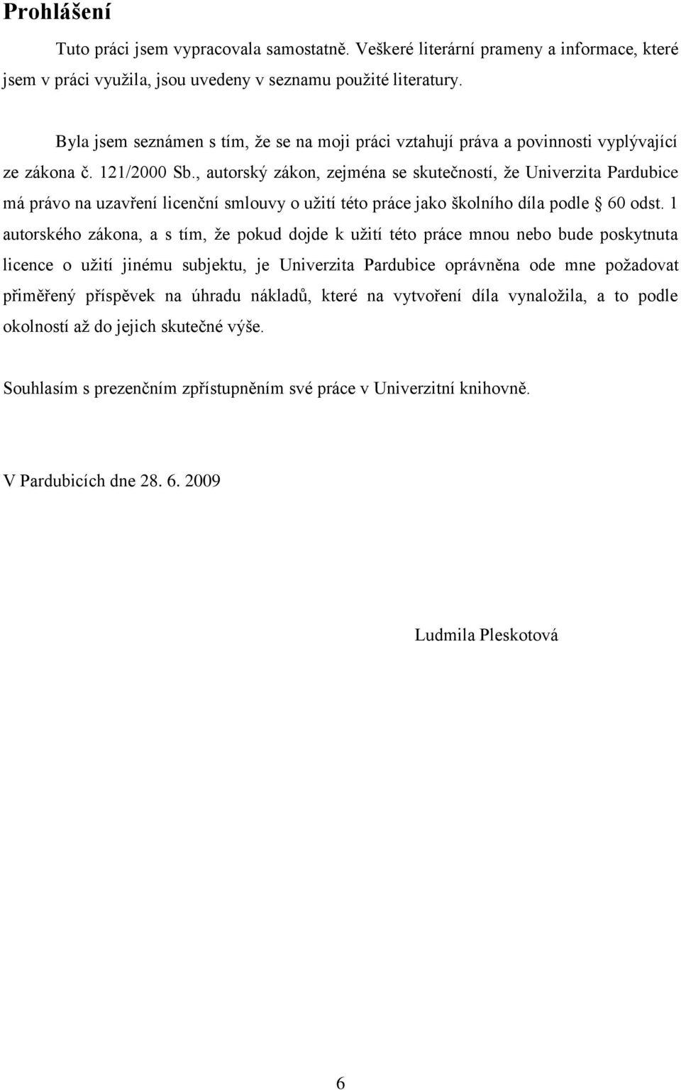 , autorský zákon, zejména se skutečností, ţe Univerzita Pardubice má právo na uzavření licenční smlouvy o uţití této práce jako školního díla podle 60 odst.