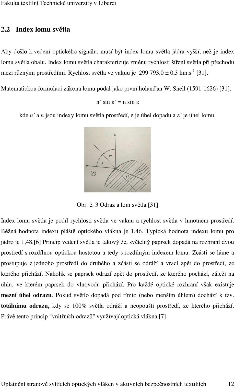 Matematickou formulaci zákona lomu podal jako první holanďan W. Snell (1591-1626) [31]: n sin ε = n sin ε kde n a n jsou indexy lomu světla prostředí, ε je úhel dopadu a ε je úhel lomu. Obr. č.