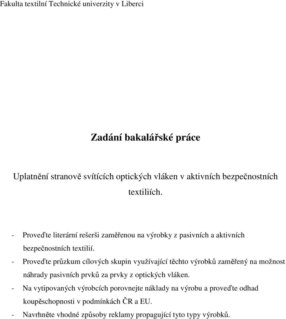 - Proveďte průzkum cílových skupin využívající těchto výrobků zaměřený na možnost náhrady pasivních prvků za prvky z optických