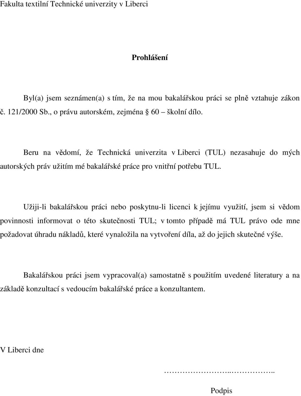 Užiji-li bakalářskou práci nebo poskytnu-li licenci k jejímu využití, jsem si vědom povinnosti informovat o této skutečnosti TUL; v tomto případě má TUL právo ode mne požadovat