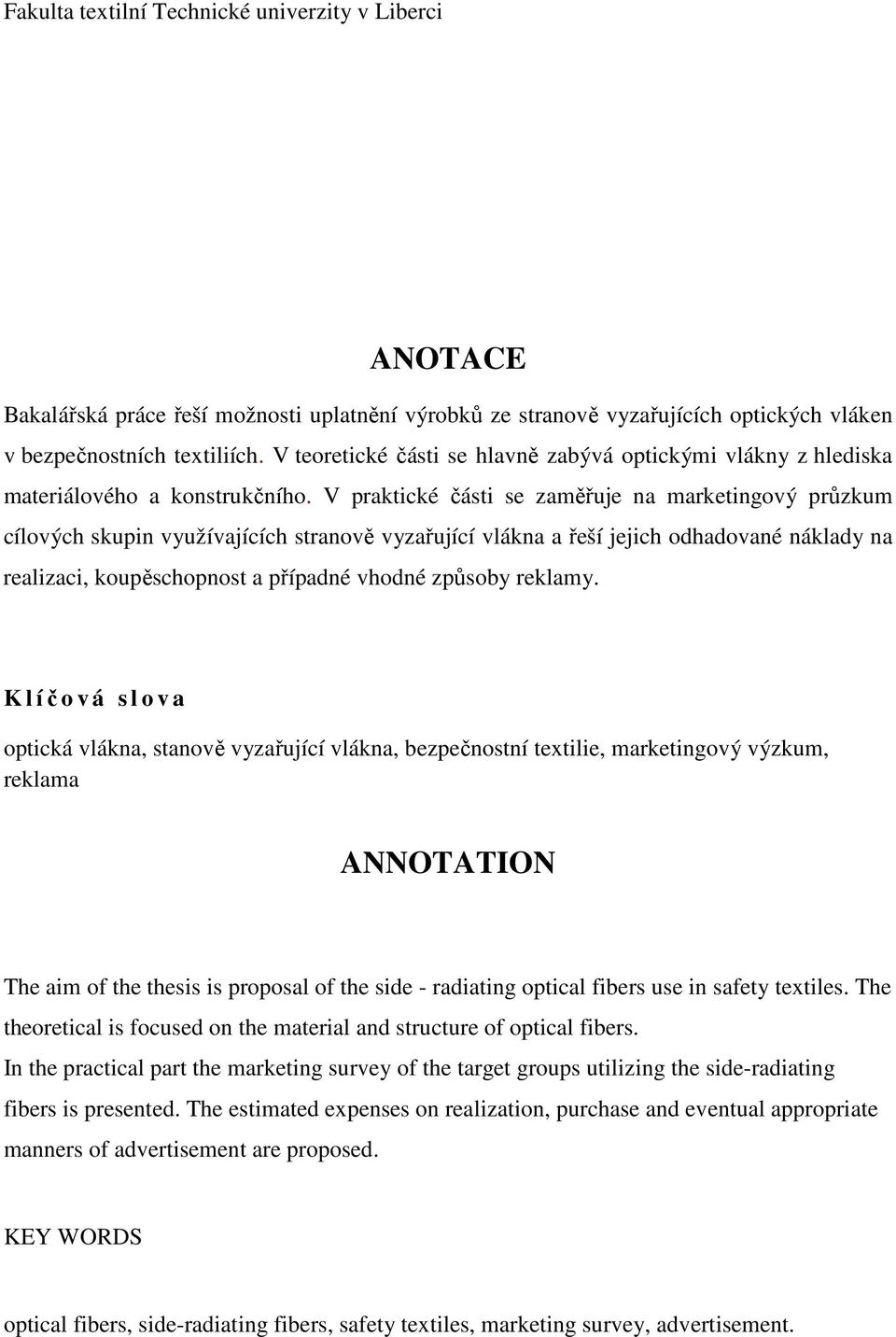 V praktické části se zaměřuje na marketingový průzkum cílových skupin využívajících stranově vyzařující vlákna a řeší jejich odhadované náklady na realizaci, koupěschopnost a případné vhodné způsoby