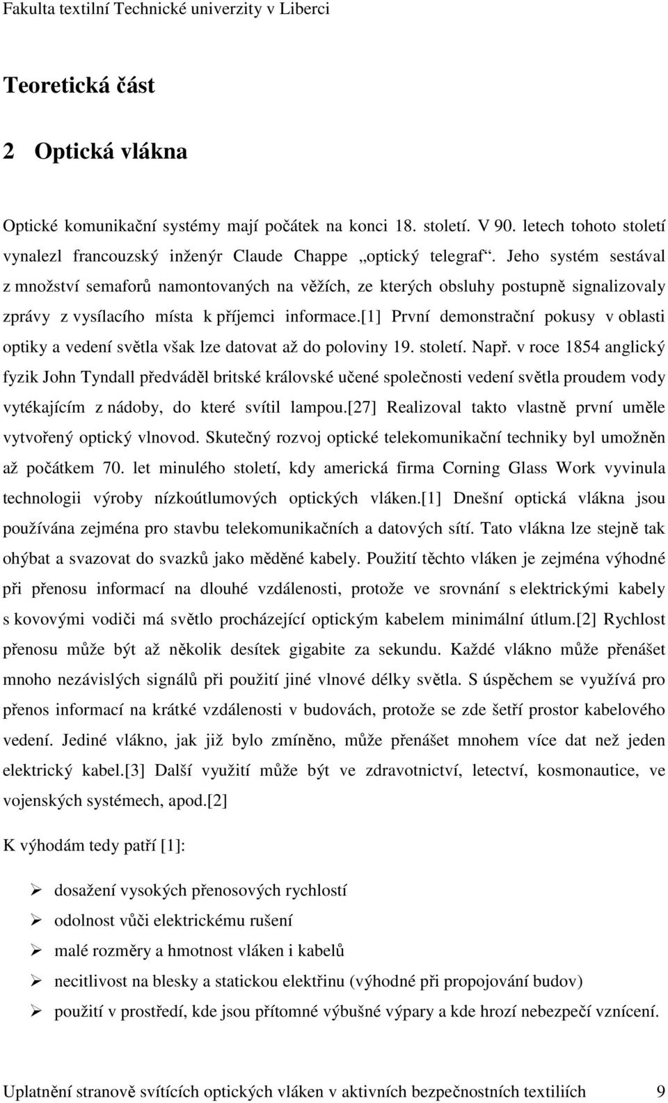 [1] První demonstrační pokusy v oblasti optiky a vedení světla však lze datovat až do poloviny 19. století. Např.