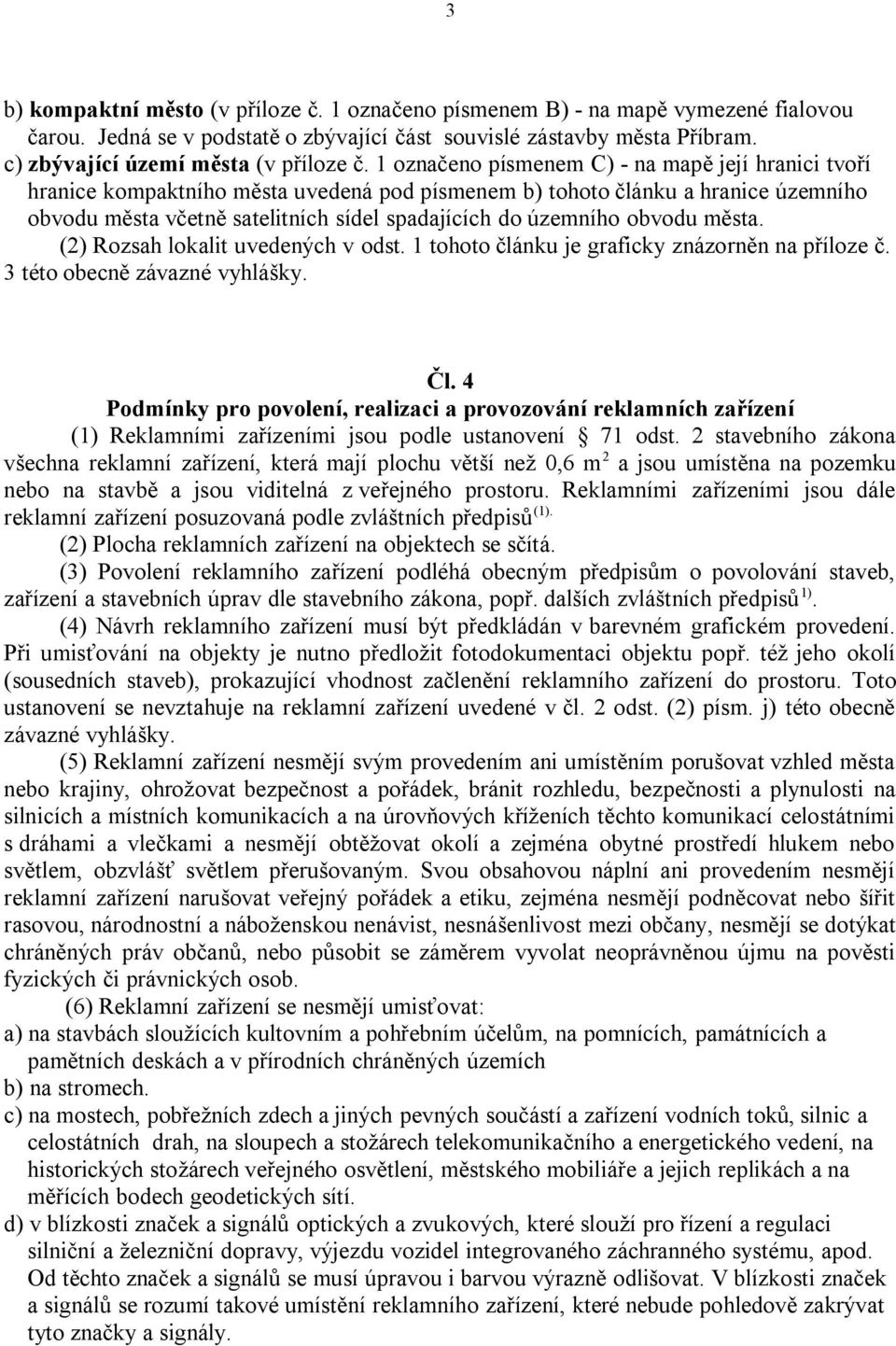 obvodu města. (2) Rozsah lokalit uvedených v odst. 1 tohoto článku je graficky znázorněn na příloze č. 3 této obecně závazné vyhlášky. Čl.