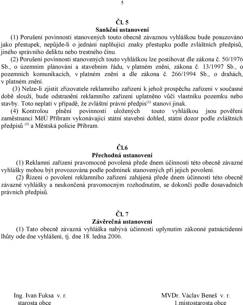 , o územním plánování a stavebním řádu, v platném znění, zákona č. 13/1997 Sb., o pozemních komunikacích, v platném znění a dle zákona č. 266/1994 Sb., o drahách, v platném znění.