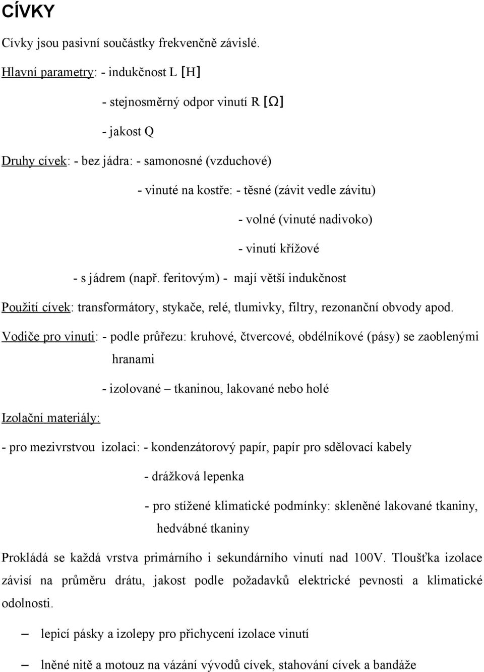 nadivoko) - vinutí křížové - s jádrem (např. feritovým) - mají větší indukčnost Použití cívek: transformátory, stykače, relé, tlumivky, filtry, rezonanční obvody apod.