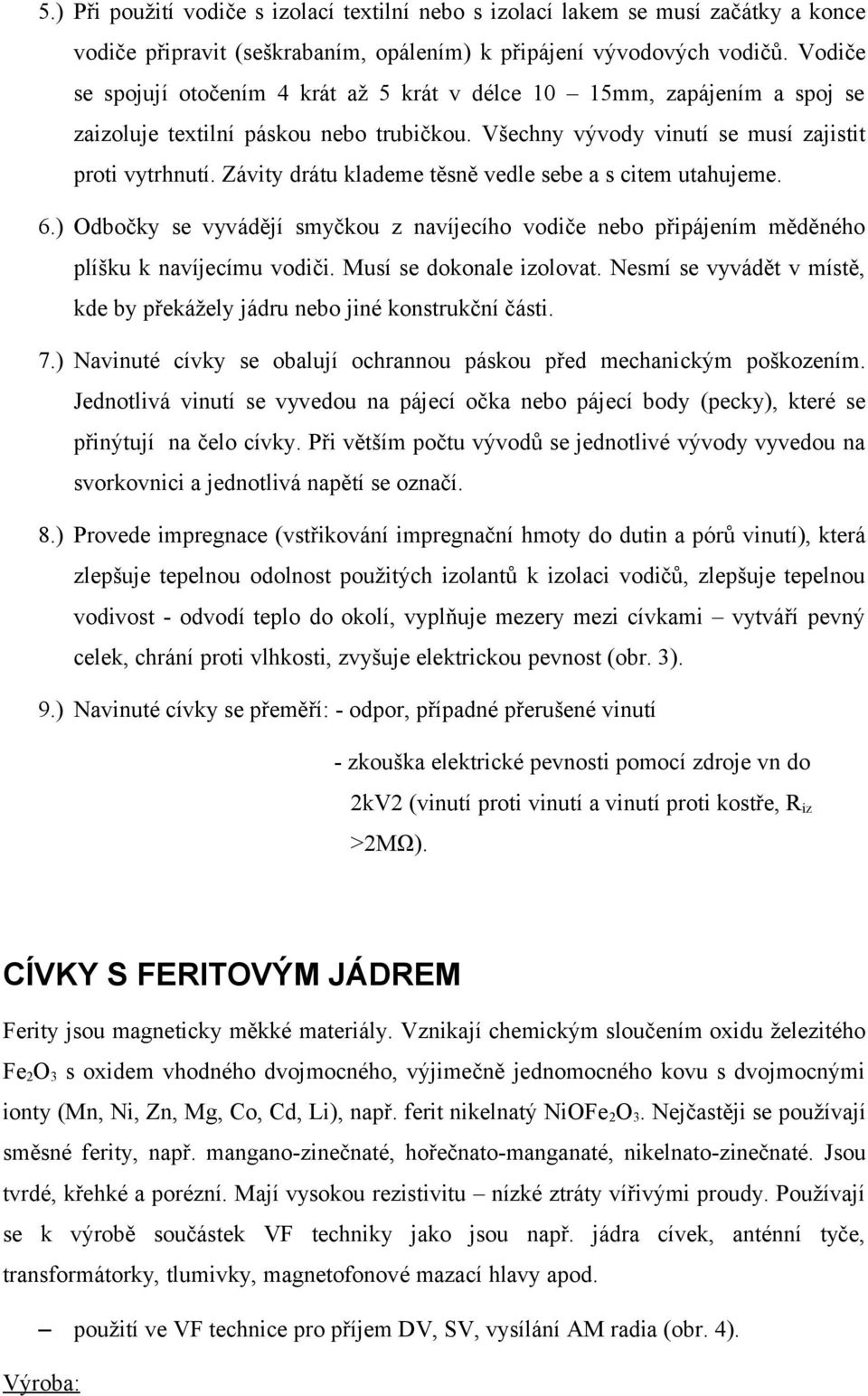 Závity drátu klademe těsně vedle sebe a s citem utahujeme. 6.) Odbočky se vyvádějí smyčkou z navíjecího vodiče nebo připájením měděného plíšku k navíjecímu vodiči. Musí se dokonale izolovat.