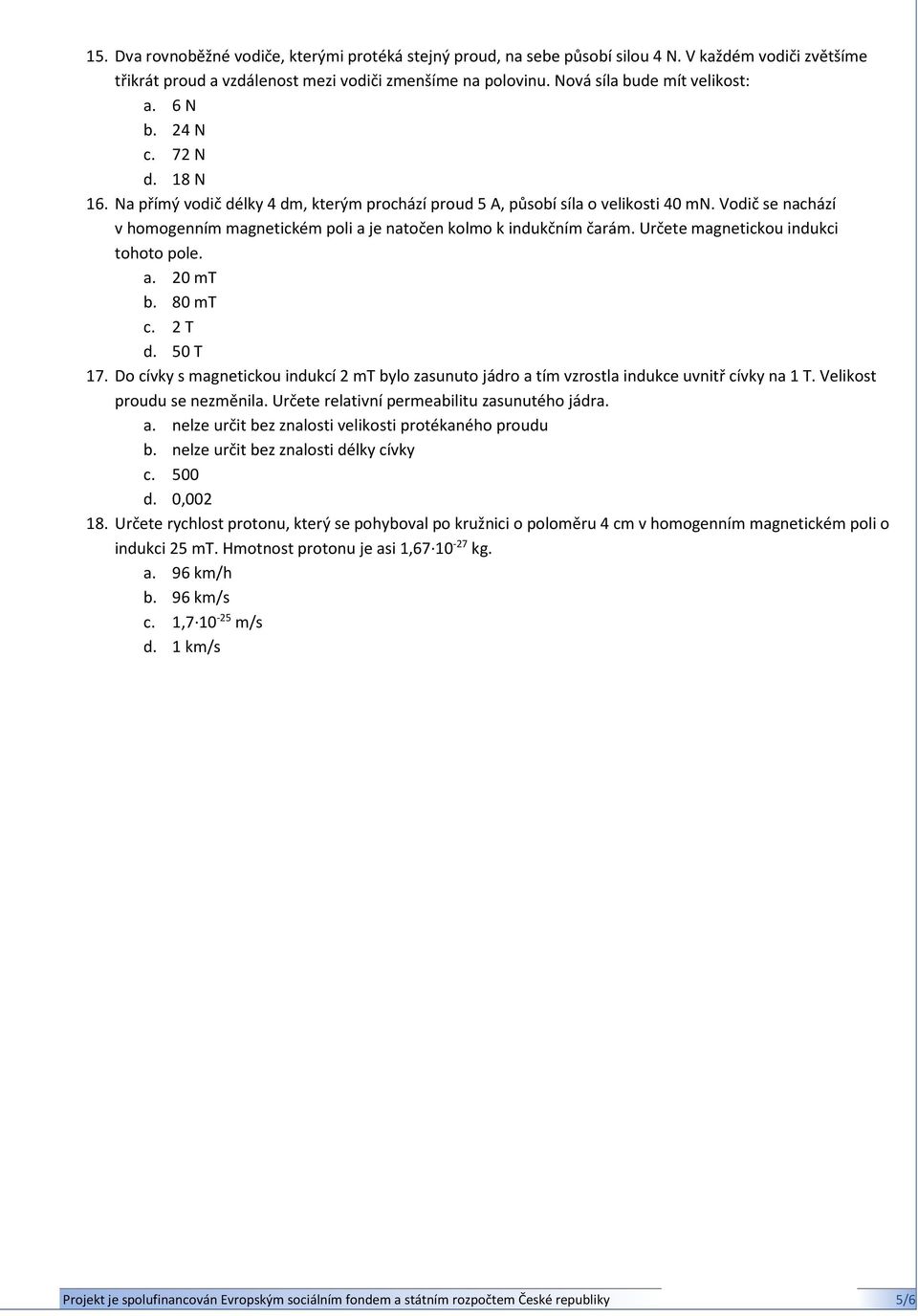 Vodič se nachází v homogenním magnetickém poli a je natočen kolmo k indukčním čarám. Určete magnetickou indukci tohoto pole. a. 20 mt b. 80 mt c. 2 T d. 50 T 17.
