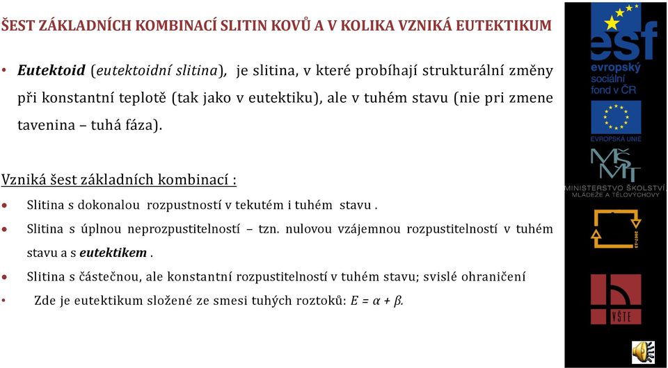 Vzniká šest základních kombinací : Slitina s dokonalou rozpustností v tekutém i tuhém stavu. Slitina s úplnou neprozpustitelností tzn.