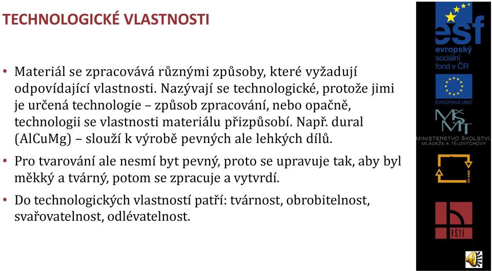 materiálu přizpůsobí. Např. dural (AlCuMg) slouží k výrobě pevných ale lehkých dílů.