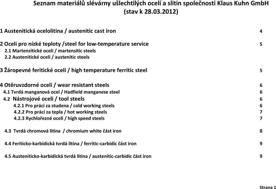 2 Austenitické oceli / austenitic steels 3 Žáropevné feritické oceli / high temperature ferritic steel 5 4 Otěruvzdorné oceli / wear resistant steels 6 4.