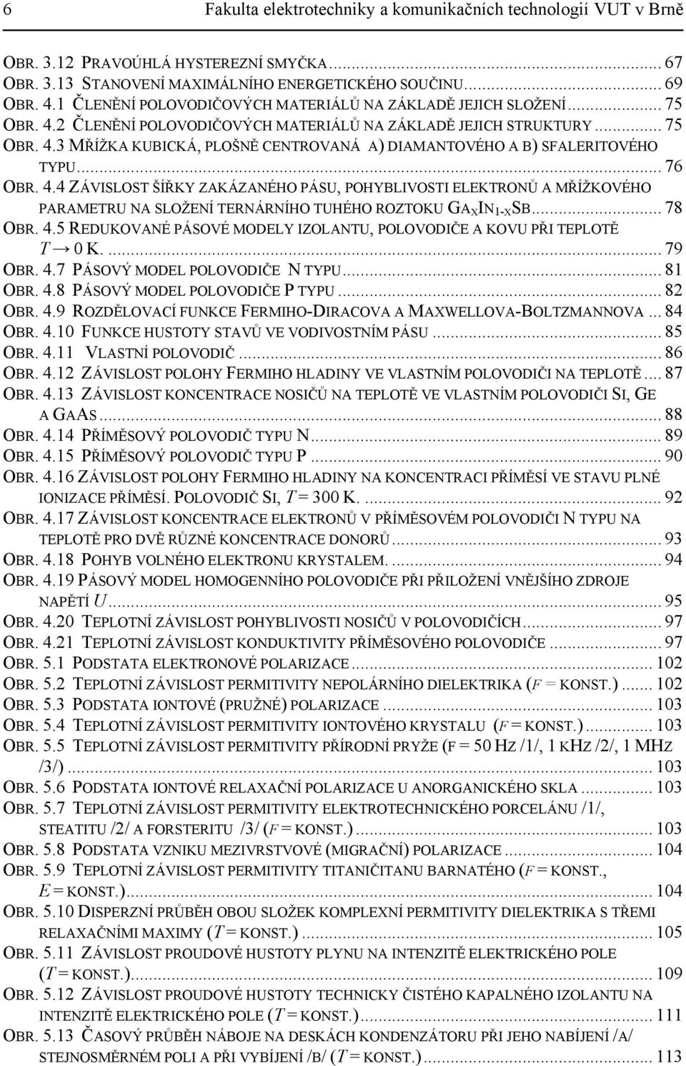 .. 76 OBR. 4.4 ZÁVISLOST ŠÍŘKY ZAKÁZANÉHO PÁSU, POHYBLIVOSTI ELEKTRONŮ A MŘÍŽKOVÉHO PARAMETRU NA SLOŽENÍ TERNÁRNÍHO TUHÉHO ROZTOKU GA X IN 1-X SB... 78 OBR. 4.5 REDUKOVANÉ PÁSOVÉ MODELY IZOLANTU, POLOVODIČE A KOVU PŘI TEPLOTĚ T 0 K.