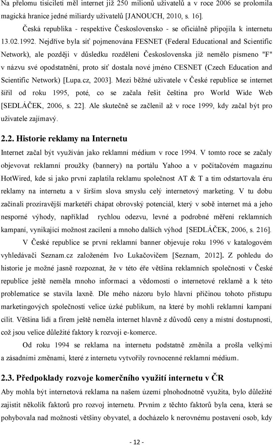 Nejdříve byla síť pojmenována FESNET (Federal Educational and Scientific Network), ale později v důsledku rozdělení Československa již nemělo písmeno "F" v názvu své opodstatnění, proto síť dostala