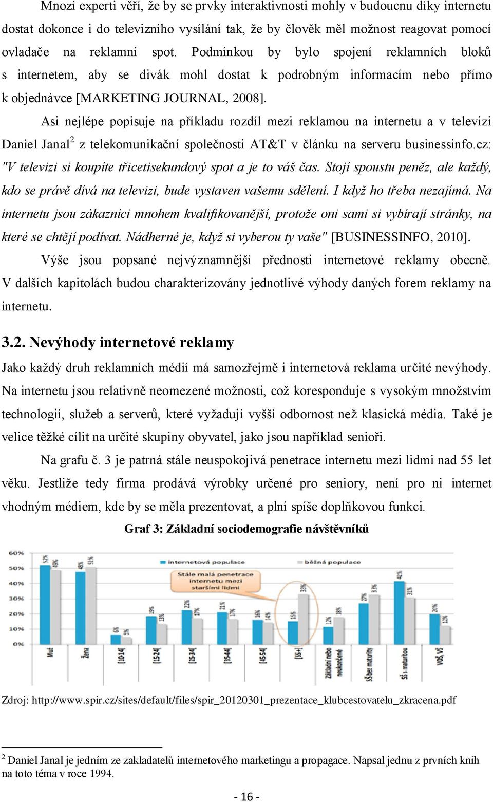 Asi nejlépe popisuje na příkladu rozdíl mezi reklamou na internetu a v televizi Daniel Janal 2 z telekomunikační společnosti AT&T v článku na serveru businessinfo.