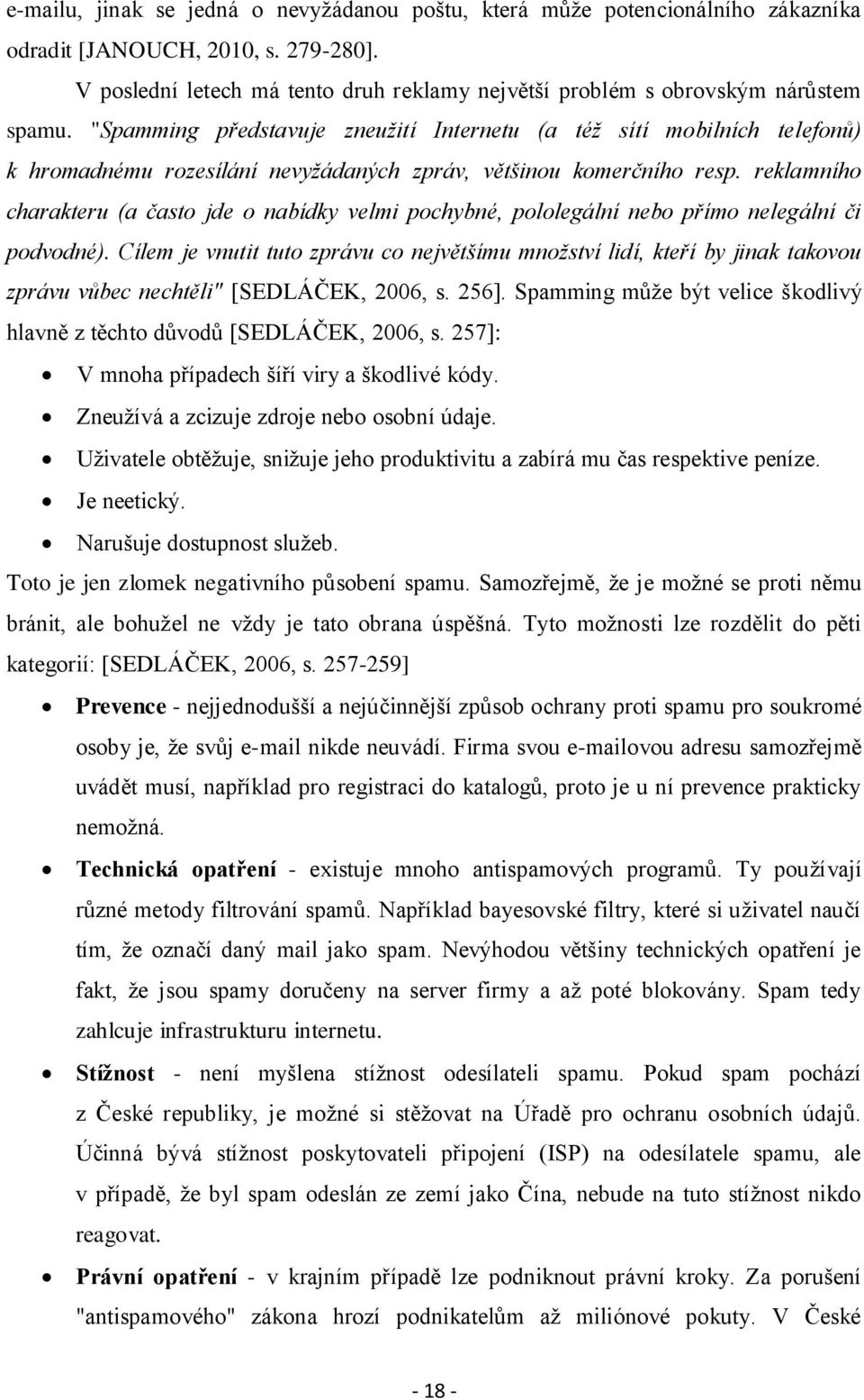 "Spamming představuje zneužití Internetu (a též sítí mobilních telefonů) k hromadnému rozesílání nevyžádaných zpráv, většinou komerčního resp.