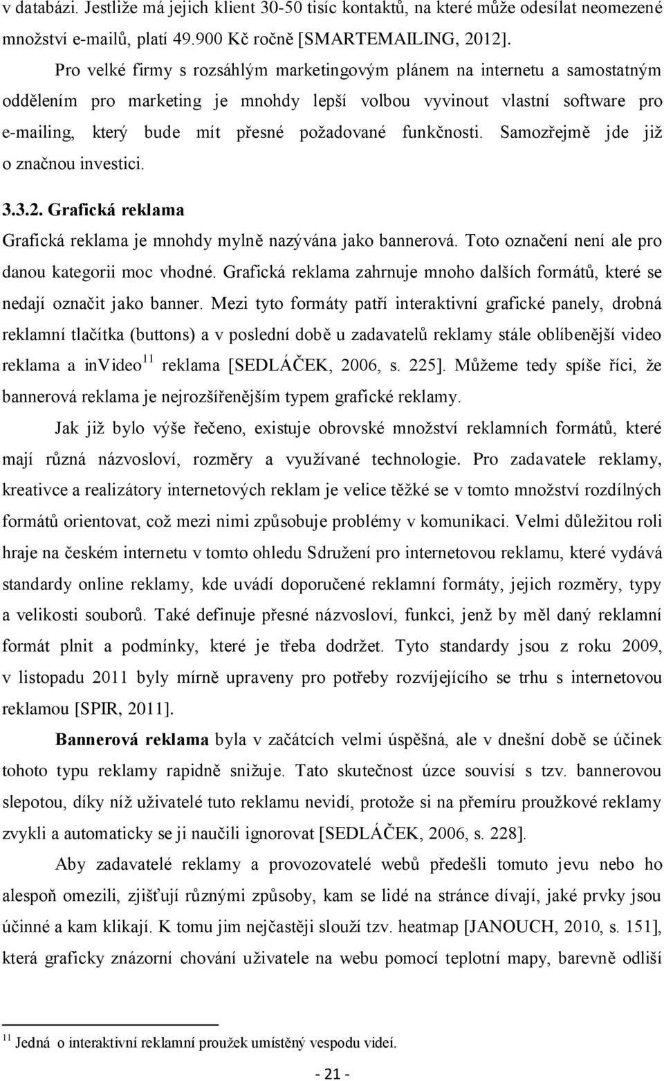 funkčnosti. Samozřejmě jde již o značnou investici. 3.3.2. Grafická reklama Grafická reklama je mnohdy mylně nazývána jako bannerová. Toto označení není ale pro danou kategorii moc vhodné.