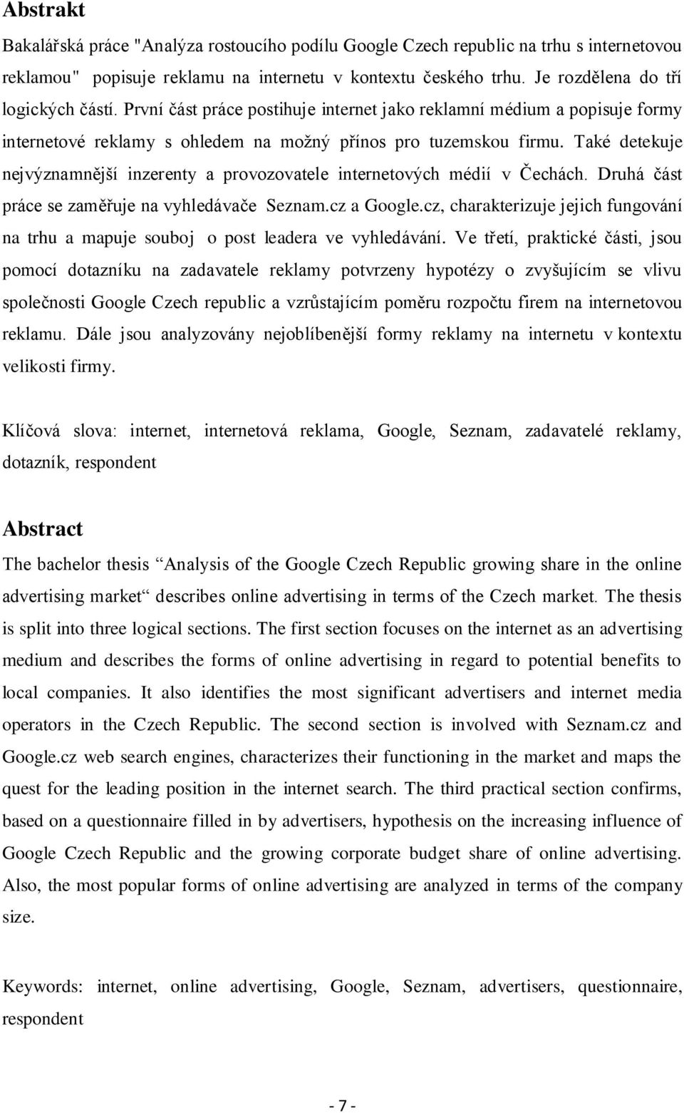 Také detekuje nejvýznamnější inzerenty a provozovatele internetových médií v Čechách. Druhá část práce se zaměřuje na vyhledávače Seznam.cz a Google.