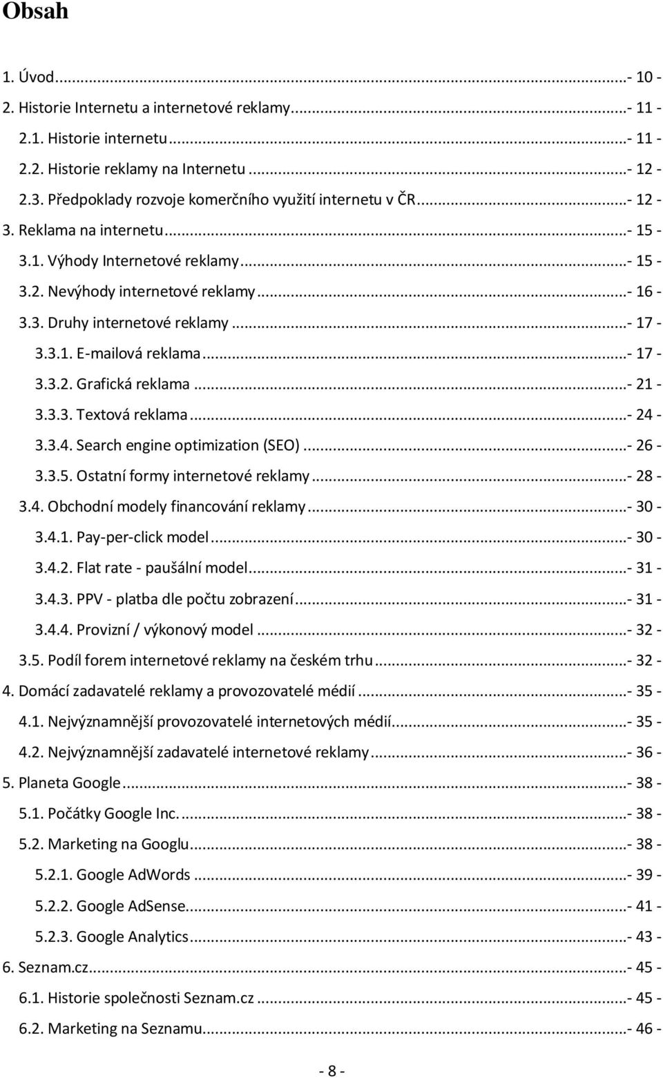 ..- 17-3.3.1. E-mailová reklama...- 17-3.3.2. Grafická reklama...- 21-3.3.3. Textová reklama...- 24-3.3.4. Search engine optimization (SEO)...- 26-3.3.5. Ostatní formy internetové reklamy...- 28-3.4. Obchodní modely financování reklamy.