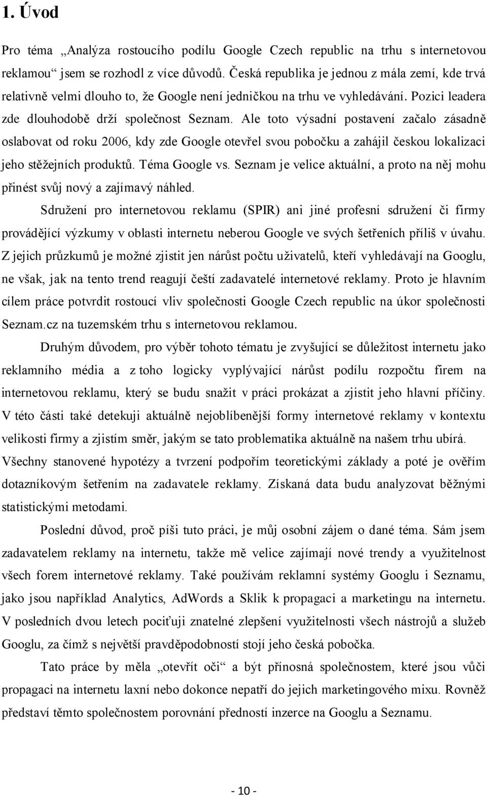 Ale toto výsadní postavení začalo zásadně oslabovat od roku 2006, kdy zde Google otevřel svou pobočku a zahájil českou lokalizaci jeho stěžejních produktů. Téma Google vs.