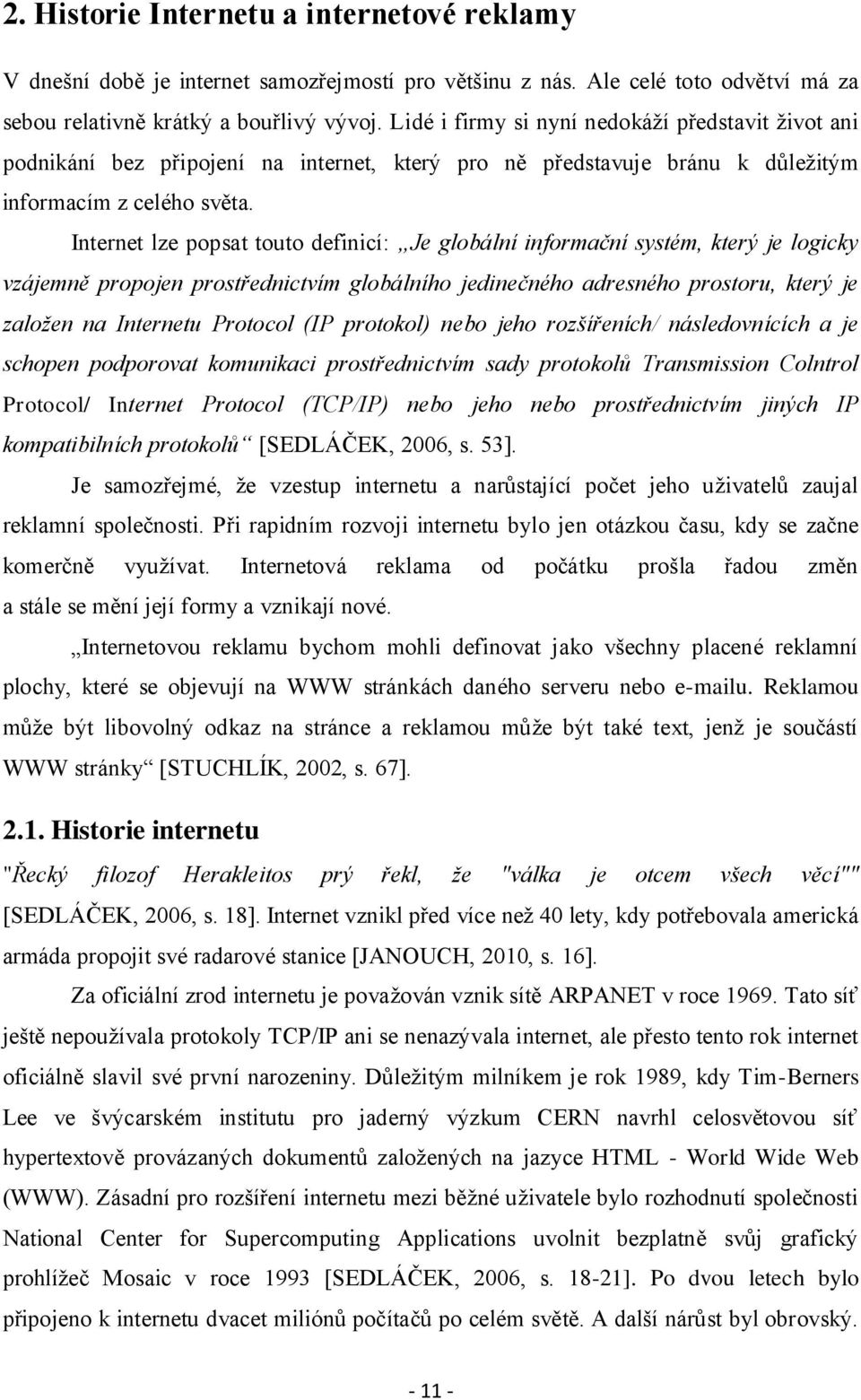 Internet lze popsat touto definicí: Je globální informační systém, který je logicky vzájemně propojen prostřednictvím globálního jedinečného adresného prostoru, který je založen na Internetu Protocol