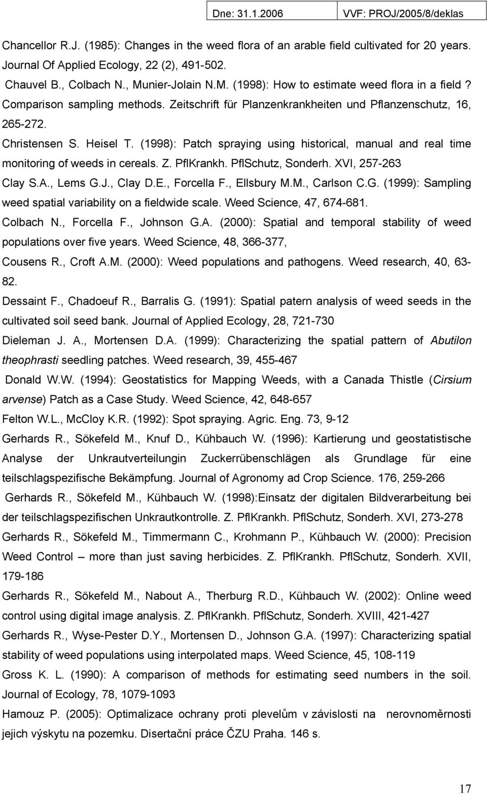 (1998): Patch spraying using historical, manual and real time monitoring of weeds in cereals. Z. PflKrankh. PflSchutz, Sonderh. XVI, 257-263 Clay S.A., Lems G.J., Clay D.E., Forcella F., Ellsbury M.