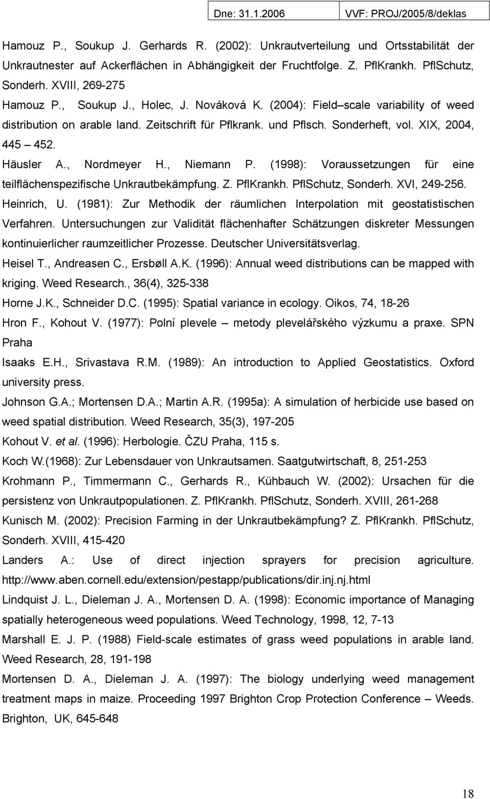 XIX, 2004, 445 452. Häusler A., Nordmeyer H., Niemann P. (1998): Voraussetzungen für eine teilflächenspezifische Unkrautbekämpfung. Z. PflKrankh. PflSchutz, Sonderh. XVI, 249-256. Heinrich, U.